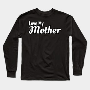 Love My Mother Long Sleeve T-Shirt